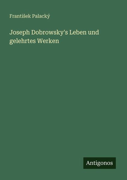 Joseph Dobrowsky's Leben und gelehrtes Werken Joseph Dobrowsky's Leben und gelehrtes Werken