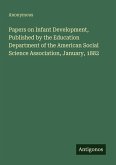Papers on Infant Development, Published by the Education Department of the American Social Science Association, January, 1882