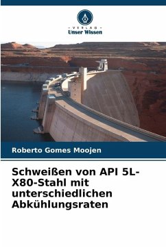 Schweißen von API 5L-X80-Stahl mit unterschiedlichen Abkühlungsraten - Gomes Moojen, Roberto Schweißen von API 5L-X80-Stahl mit unterschiedlichen Abkühlungsraten - Gomes Moojen, Roberto