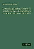 Lectures on the History of Protection in the United States; Delivered Before the International Free-Trade Alliance