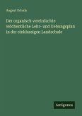 Der organisch vereinfachte wöchentliche Lehr- und Uebungsplan in der einklassigen Landschule