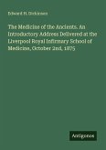 The Medicine of the Ancients. An Introductory Address Delivered at the Liverpool Royal Infirmary School of Medicine, October 2nd, 1875