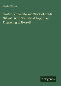 Cover Sketch of the Life and Work of Linda Gilbert. With Statistical Report and Engraving of Herself
