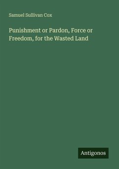 Punishment or Pardon, Force or Freedom, for the Wasted Land - Cox, Samuel Sullivan