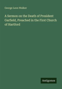 A Sermon on the Death of President Garfield, Preached in the First Church of Hartford - Walker, George Leon