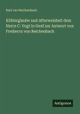 Köhlerglaube und Afterweisheit dem Herrn C. Vogt in Genf zur Antwort von Freiherrn von Reichenbach