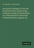 Descriptive Catalogue of Fruit and Ornamental Trees, Shrubs, Roses, Evergreens, Hardy Flowering Plants, etc. Cultivated and for Sale at the Fruitland Nurseries, Augusta, GA.