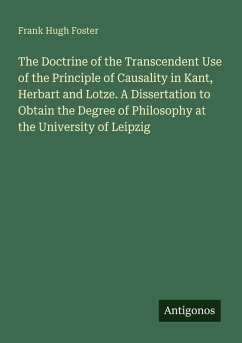 Cover The Doctrine of the Transcendent Use of the Principle of Causality in Kant, Herbart and Lotze. A Dissertation to Obtain the Degree of Philosophy at the University of Leipzig
