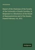 Report of the Chairman of the Faculty of the University of South Carolina, in Response to a Resolution of the House of Representatives and of the Senate, Passed February 18, 1875