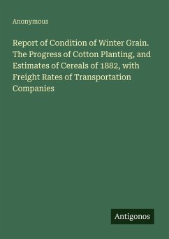 Cover Report of Condition of Winter Grain. The Progress of Cotton Planting, and Estimates of Cereals of 1882, with Freight Rates of Transportation Companies