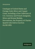 Catalogue of United States and Foreign Gold, Silver and Copper Coins, Including a Fine Collection of U.S. Currency and French Assignats, Silver and Bronze Medals, Decorations, the Property of Charles Spaeth tobe Sold at Auction 05/28/1883