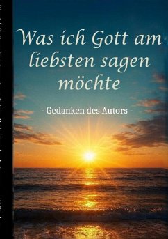 Cover Was ich Gott am liebsten sagen möchte - Gedanken des Autors