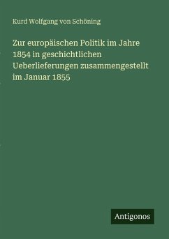 Zur europäischen Politik im Jahre 1854 in geschichtlichen Ueberlieferungen zusammengestellt im Januar 1855 - Schöning, Kurd Wolfgang von