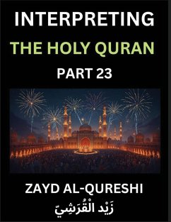 Interpreting The Holy Quran (Part 23)- Divine Wisdom for All Ages, Reflective Essays on Guidance, Spirituality, and Human Understanding, Illuminating the Path with Quranic Insights - Al-Qureshi, Zayd