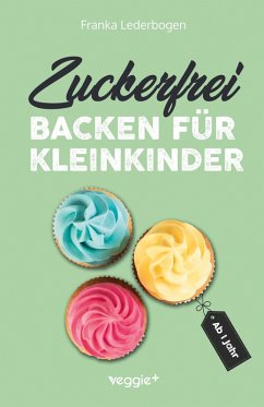 Zuckerfrei backen für Kleinkinder ab 1 Jahr - Lederbogen, Franka