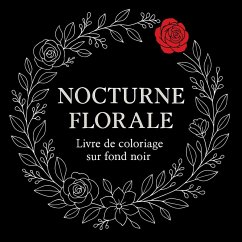 Nocturne Florale - Livre de coloriage sur fond noir - Martin, Chris Nocturne Florale - Livre de coloriage sur fond noir - Martin, Chris