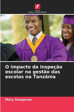 O impacto da inspeção escolar na gestão das escolas na Tanzânia - Songorwa, Mary O impacto da inspeção escolar na gestão das escolas na Tanzânia - Songorwa, Mary
