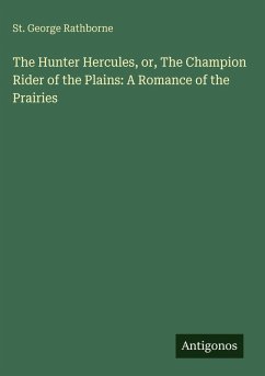 Cover The Hunter Hercules, or, The Champion Rider of the Plains: A Romance of the Prairies