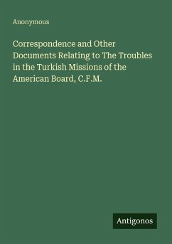 Cover Correspondence and Other Documents Relating to The Troubles in the Turkish Missions of the American Board, C.F.M.