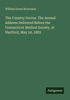 The Country Doctor. The Annual Address Delivered Before the Connecticut Medical Society, at Hartford, May 24, 1883 - Brownson, William Green