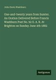 One-and-twenty years from Sumter. An Oration Delivered Before Francis Washburn Post No. 92 G. A. R. At Brighton on Sunday June 4th 1882