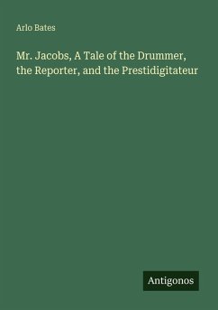 Mr. Jacobs, A Tale of the Drummer, the Reporter, and the Prestidigitateur - Bates, Arlo