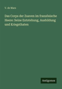 Cover Das Corps der Zuaven im französische Heere: Seine Entstehung, Ausbildung und Kriegsthaten