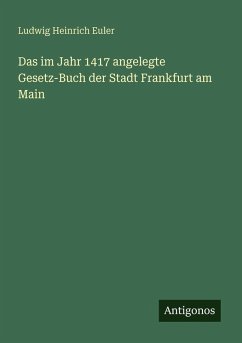 Cover Das im Jahr 1417 angelegte Gesetz-Buch der Stadt Frankfurt am Main