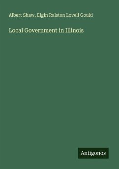 Local Government in Illinois - Shaw, Albert; Gould, Elgin Ralston Lovell