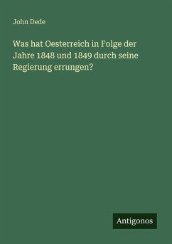 Was hat Oesterreich in Folge der Jahre 1848 und 1849 durch seine Regierung errungen? - Dede, John