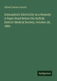 Atmospheric Electricity as a Remedy: A Paper Read Before the Suffolk District Medical Society, October 28, 1882