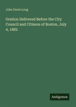 Cover Oration Delivered Before the City Council and Citizens of Boston, July 4, 1882