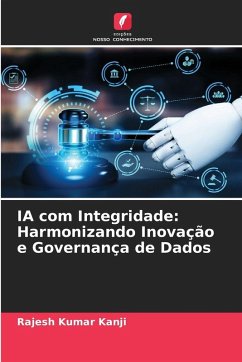 IA com Integridade: Harmonizando Inovação e Governança de Dados - Kanji, Rajesh Kumar IA com Integridade: Harmonizando Inovação e Governança de Dados - Kanji, Rajesh Kumar