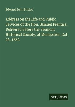 Cover Address on the Life and Public Services of the Hon. Samuel Prentiss. Delivered Before the Vermont Historical Society, at Montpelier, Oct. 26, 1882