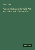 Parish Institutions of Maryland. With Illustrations from Parish Records