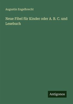 Neue Fibel für Kinder oder A. B. C. und Lesebuch - Engelbrecht, Augustin Neue Fibel für Kinder oder A. B. C. und Lesebuch - Engelbrecht, Augustin