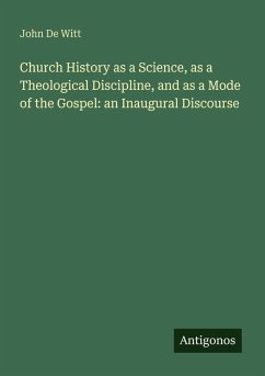 Cover Church History as a Science, as a Theological Discipline, and as a Mode of the Gospel: an Inaugural Discourse