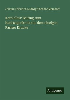 Karolellus: Beitrag zum Karlssagenkreis aus dem einzigen Pariser Drucke - Merzdorf, Johann Friedrich Ludwig Theodor