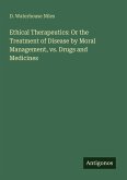 Ethical Therapeutics: Or the Treatment of Disease by Moral Management, vs. Drugs and Medicines