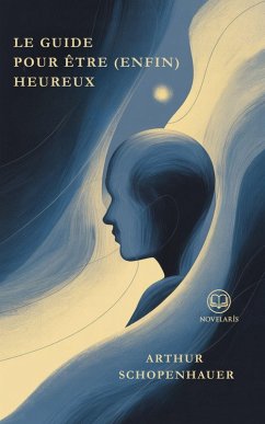 Le guide pour être (enfin) heureux (eBook, ePUB) - Schopenhauer, Arthur