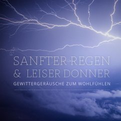 Sanfter Regen & leiser Donner – Gewittergeräusche zum Wohlfühlen – Beruhigende Klänge der Natur (MP3-Download) - Goldman, Dr. Laurence; Home of Nature Sounds