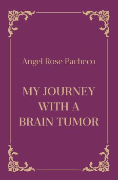 My Journey with a Brain Tumor (eBook, ePUB) - Pacheco, Angel Rose My Journey with a Brain Tumor (eBook, ePUB) - Pacheco, Angel Rose