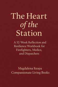 The Heart of the Station: A 52 Week Reflection and Resilience Workbook for EMTs, Firefighters, and Dispatchers (eBook, ePUB) - Szopa, Magdalena The Heart of the Station: A 52 Week Reflection and Resilience Workbook for EMTs, Firefighters, and Dispatchers (eBook, ePUB) - Szopa, Magdalena