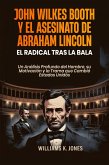 John Wilkes Booth y el Asesinato de Abraham Lincoln: El Radical Tras la Bala Un Análisis Profundo del Hombre, su Motivación y la Trama que Cambió Estados Unidos (eBook, ePUB)