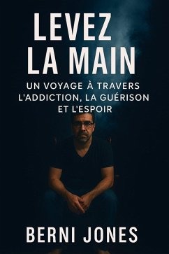 Levez la main: un voyage à travers la dépendance, la guérison et l'espoir raconte (The Unspoken Addict, #2) (eBook, ePUB) - Jones, Berni Levez la main: un voyage à travers la dépendance, la guérison et l'espoir raconte (The Unspoken Addict, #2) (eBook, ePUB) - Jones, Berni