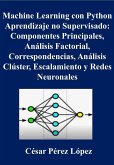 Machine Learning con Python. Aprendizaje no Supervisado: Componentes Principales, Análisis Factorial, Correspondencias, Análisis Clúster, Escalamiento y Redes Neuronales (eBook, ePUB)