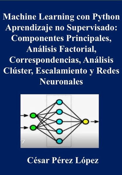 Machine Learning con Python. Aprendizaje no Supervisado: Componentes Principales, Análisis Factorial, Correspondencias, Análisis Clúster, Escalamiento y Redes Neuronales (eBook, ePUB)