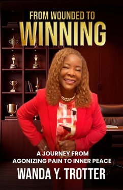 FROM WOUNDED TO WINNING: A Journey from Agonizing Pain to Inner Peace (eBook, ePUB) - Trotter, Wanda