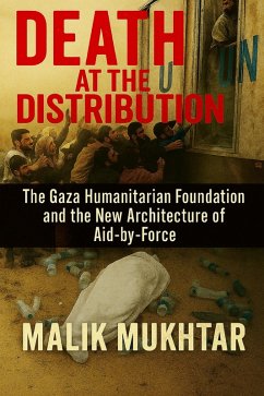 Cover Death at the Distribution: The Gaza Humanitarian Foundation and the New Architecture of Aid-by-Force (eBook, ePUB)