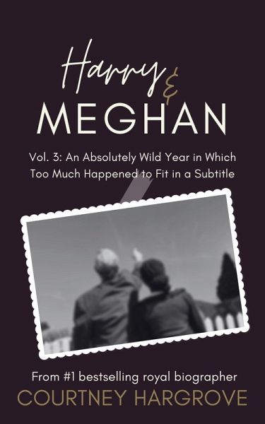 Harry & Meghan: Vol. 3: An Absolutely Wild Year in Which Too Much Happened to Fit in a Subtitle (eBook, ePUB) Harry & Meghan: Vol. 3: An Absolutely Wild Year in Which Too Much Happened to Fit in a Subtitle (eBook, ePUB)